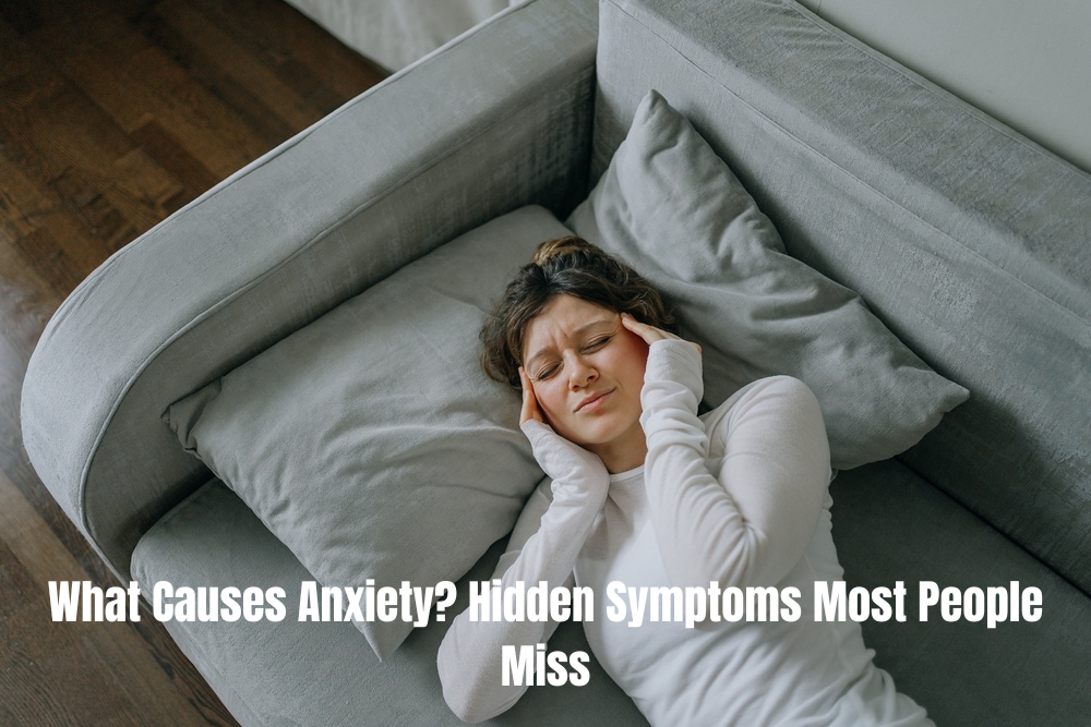 What Causes Anxiety? Hidden Symptoms Most People Miss
